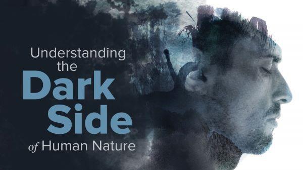 Understanding the Dark Side of Human Nature